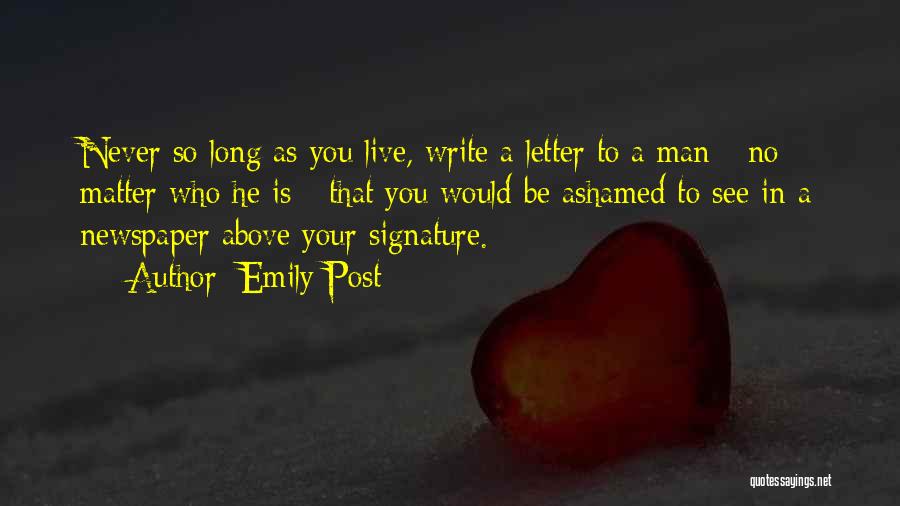 Emily Post Quotes: Never So Long As You Live, Write A Letter To A Man - No Matter Who He Is - That