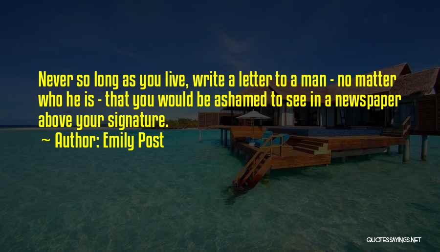 Emily Post Quotes: Never So Long As You Live, Write A Letter To A Man - No Matter Who He Is - That