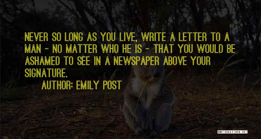 Emily Post Quotes: Never So Long As You Live, Write A Letter To A Man - No Matter Who He Is - That