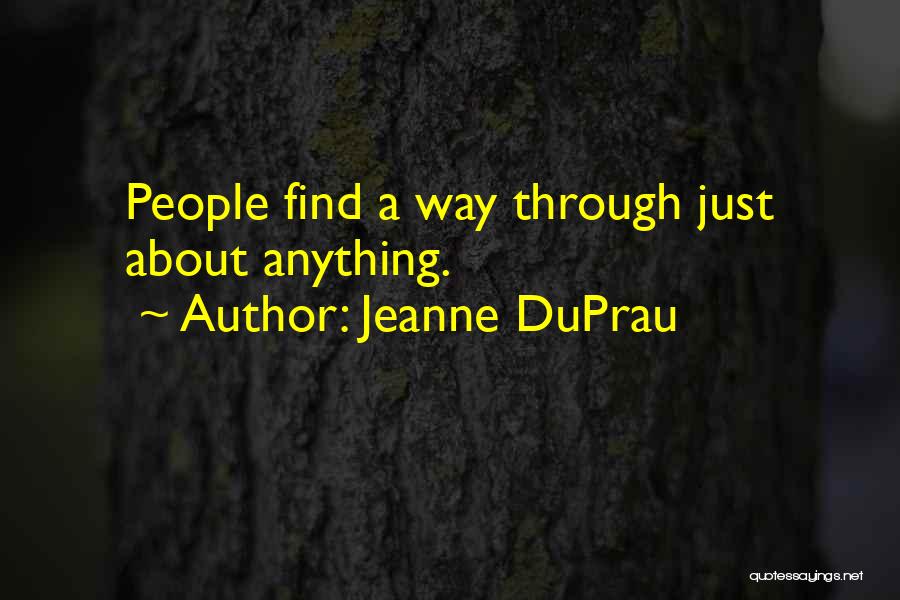 Jeanne DuPrau Quotes: People Find A Way Through Just About Anything.