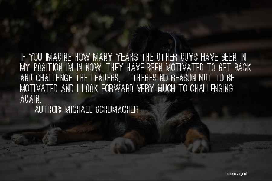 Michael Schumacher Quotes: If You Imagine How Many Years The Other Guys Have Been In My Position Im In Now, They Have Been