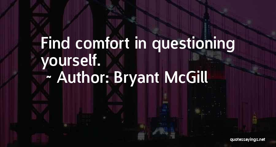 Bryant McGill Quotes: Find Comfort In Questioning Yourself.