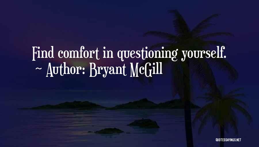 Bryant McGill Quotes: Find Comfort In Questioning Yourself.