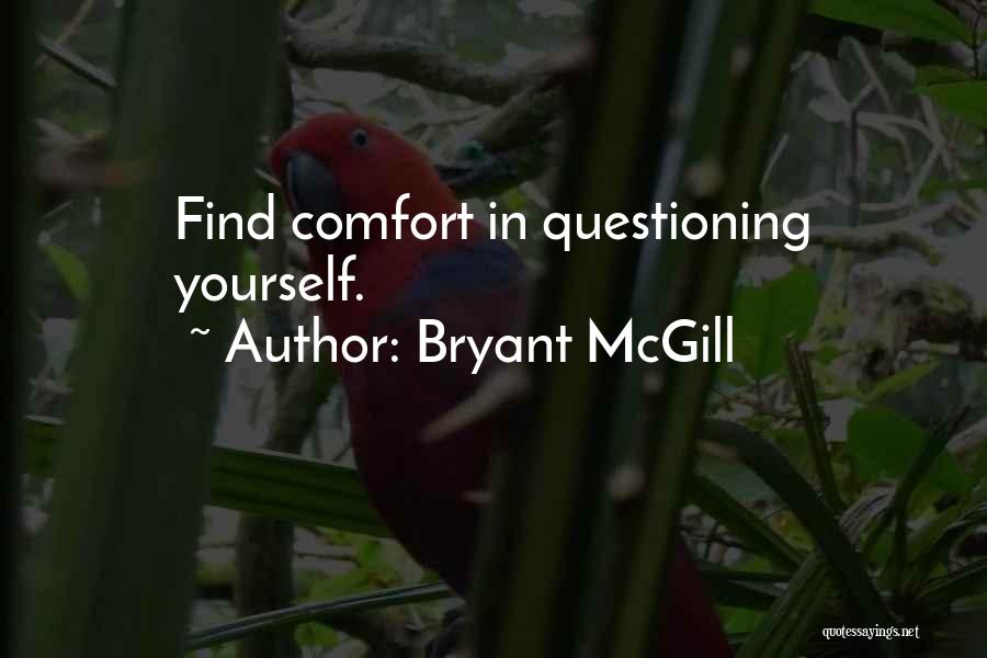 Bryant McGill Quotes: Find Comfort In Questioning Yourself.