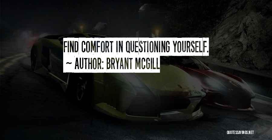 Bryant McGill Quotes: Find Comfort In Questioning Yourself.