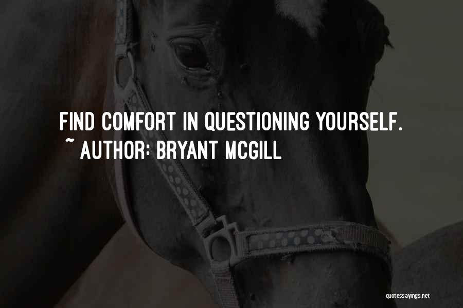 Bryant McGill Quotes: Find Comfort In Questioning Yourself.