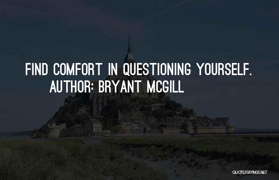 Bryant McGill Quotes: Find Comfort In Questioning Yourself.