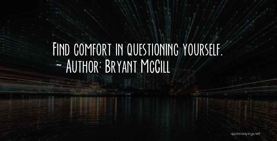 Bryant McGill Quotes: Find Comfort In Questioning Yourself.