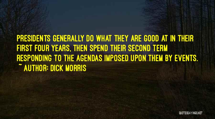 Dick Morris Quotes: Presidents Generally Do What They Are Good At In Their First Four Years, Then Spend Their Second Term Responding To