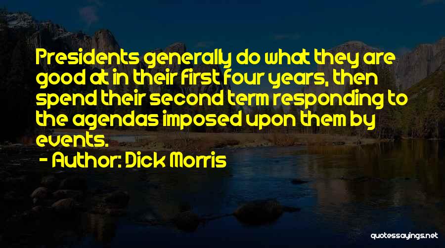 Dick Morris Quotes: Presidents Generally Do What They Are Good At In Their First Four Years, Then Spend Their Second Term Responding To