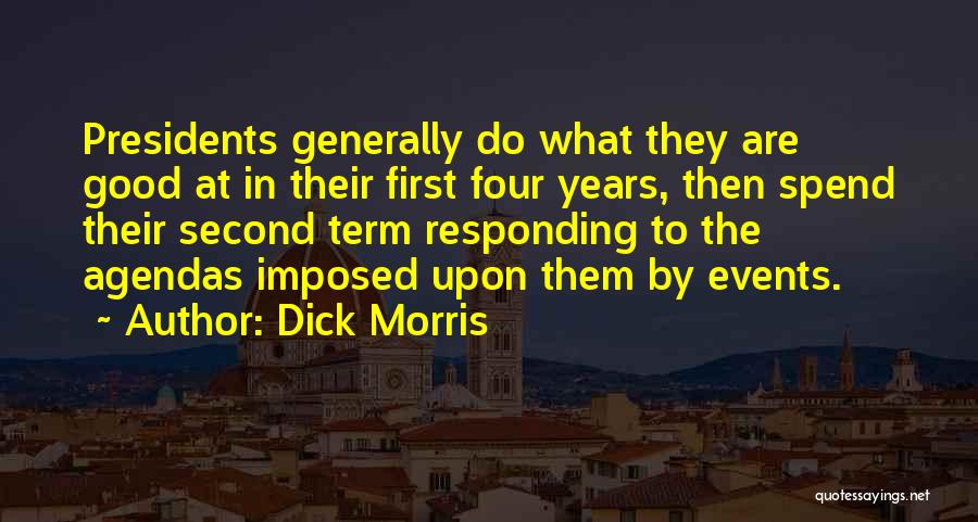 Dick Morris Quotes: Presidents Generally Do What They Are Good At In Their First Four Years, Then Spend Their Second Term Responding To