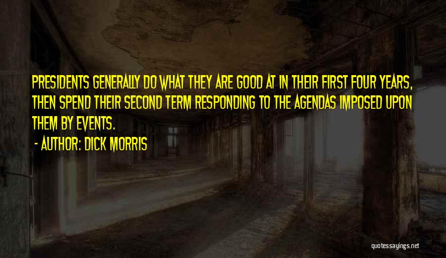 Dick Morris Quotes: Presidents Generally Do What They Are Good At In Their First Four Years, Then Spend Their Second Term Responding To