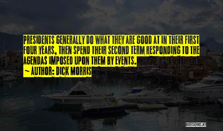 Dick Morris Quotes: Presidents Generally Do What They Are Good At In Their First Four Years, Then Spend Their Second Term Responding To