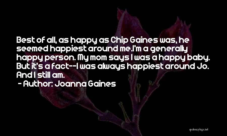 Joanna Gaines Quotes: Best Of All, As Happy As Chip Gaines Was, He Seemed Happiest Around Me.i'm A Generally Happy Person. My Mom