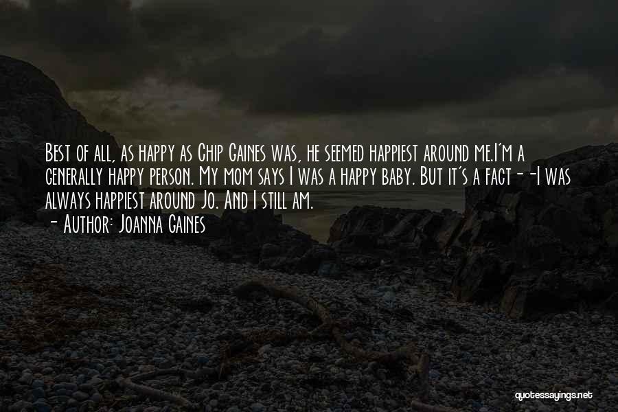 Joanna Gaines Quotes: Best Of All, As Happy As Chip Gaines Was, He Seemed Happiest Around Me.i'm A Generally Happy Person. My Mom