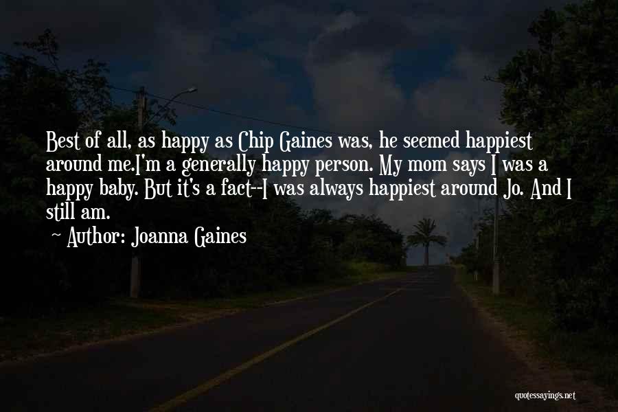 Joanna Gaines Quotes: Best Of All, As Happy As Chip Gaines Was, He Seemed Happiest Around Me.i'm A Generally Happy Person. My Mom