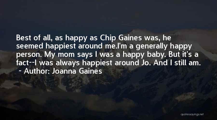 Joanna Gaines Quotes: Best Of All, As Happy As Chip Gaines Was, He Seemed Happiest Around Me.i'm A Generally Happy Person. My Mom