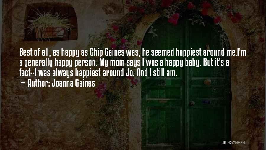 Joanna Gaines Quotes: Best Of All, As Happy As Chip Gaines Was, He Seemed Happiest Around Me.i'm A Generally Happy Person. My Mom