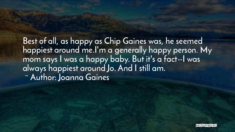 Joanna Gaines Quotes: Best Of All, As Happy As Chip Gaines Was, He Seemed Happiest Around Me.i'm A Generally Happy Person. My Mom