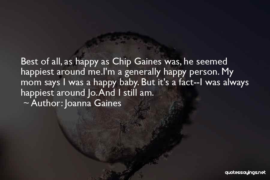 Joanna Gaines Quotes: Best Of All, As Happy As Chip Gaines Was, He Seemed Happiest Around Me.i'm A Generally Happy Person. My Mom