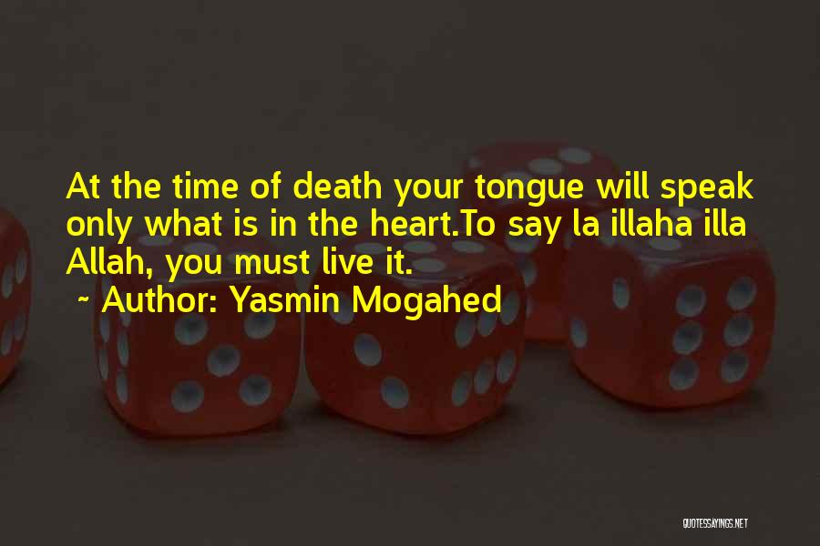 Yasmin Mogahed Quotes: At The Time Of Death Your Tongue Will Speak Only What Is In The Heart.to Say La Illaha Illa Allah,