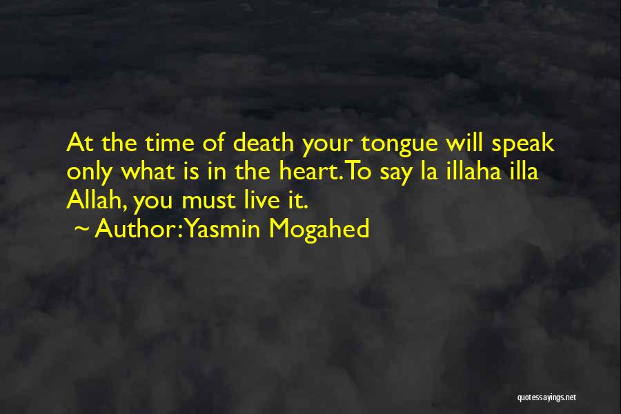 Yasmin Mogahed Quotes: At The Time Of Death Your Tongue Will Speak Only What Is In The Heart.to Say La Illaha Illa Allah,