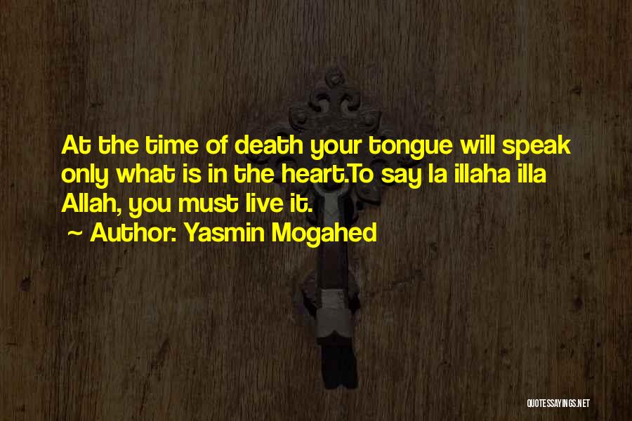 Yasmin Mogahed Quotes: At The Time Of Death Your Tongue Will Speak Only What Is In The Heart.to Say La Illaha Illa Allah,