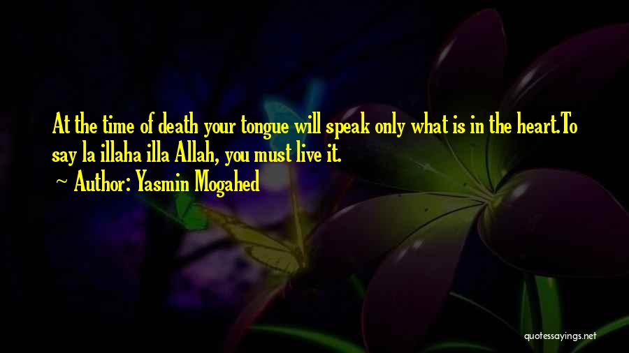Yasmin Mogahed Quotes: At The Time Of Death Your Tongue Will Speak Only What Is In The Heart.to Say La Illaha Illa Allah,