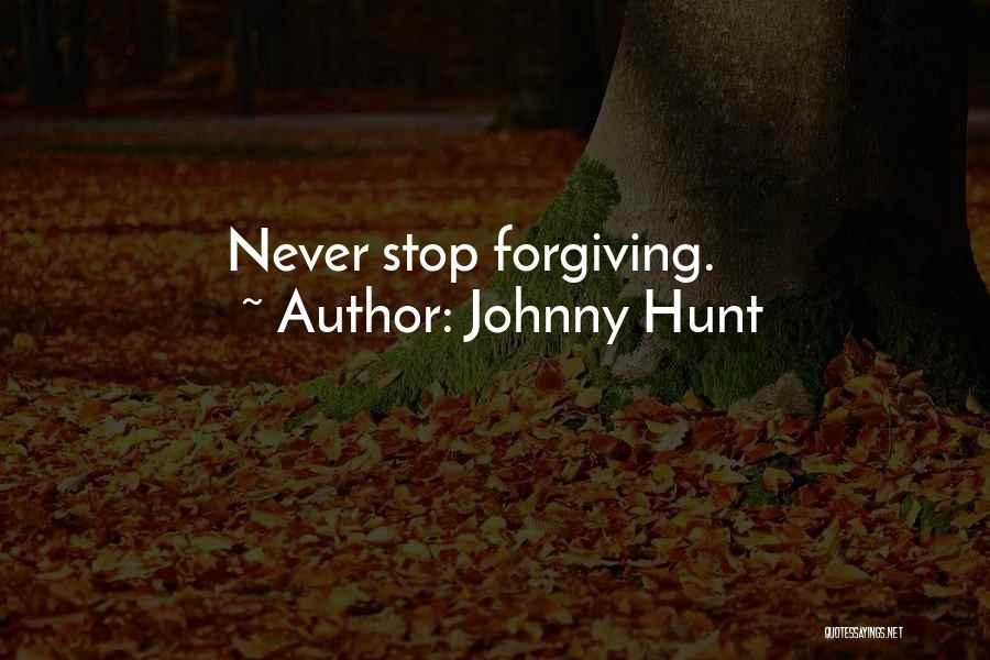 Johnny Hunt Quotes: Never Stop Forgiving.