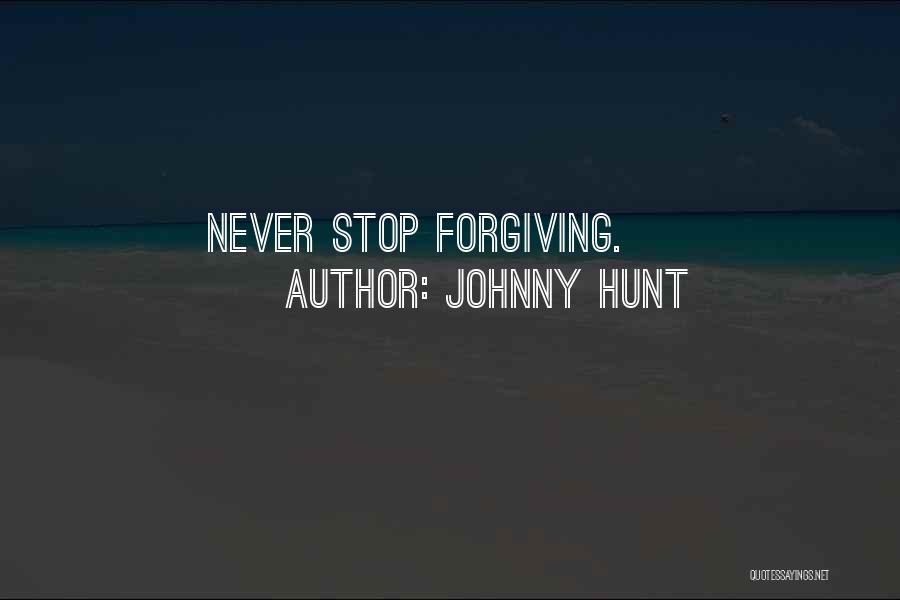Johnny Hunt Quotes: Never Stop Forgiving.