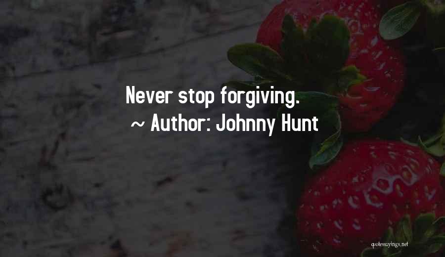 Johnny Hunt Quotes: Never Stop Forgiving.