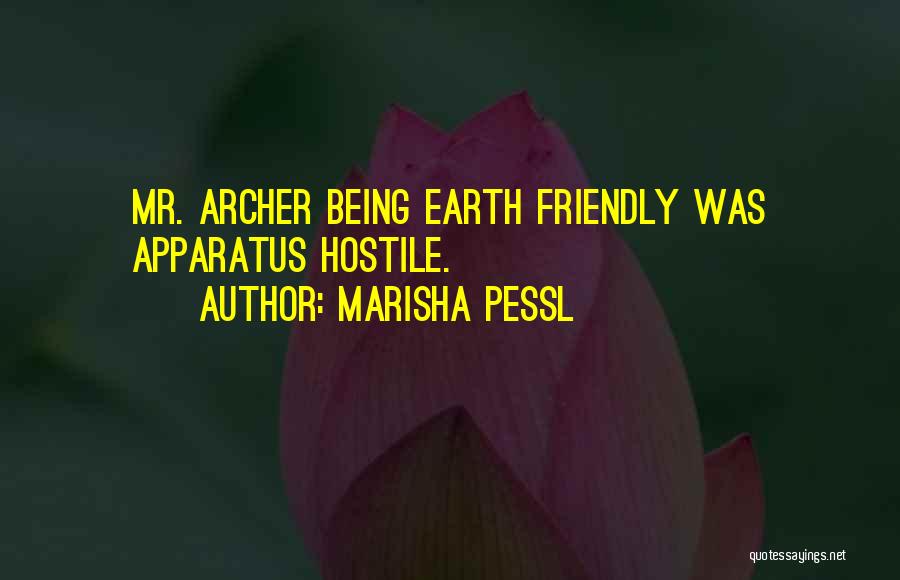 Marisha Pessl Quotes: Mr. Archer Being Earth Friendly Was Apparatus Hostile.