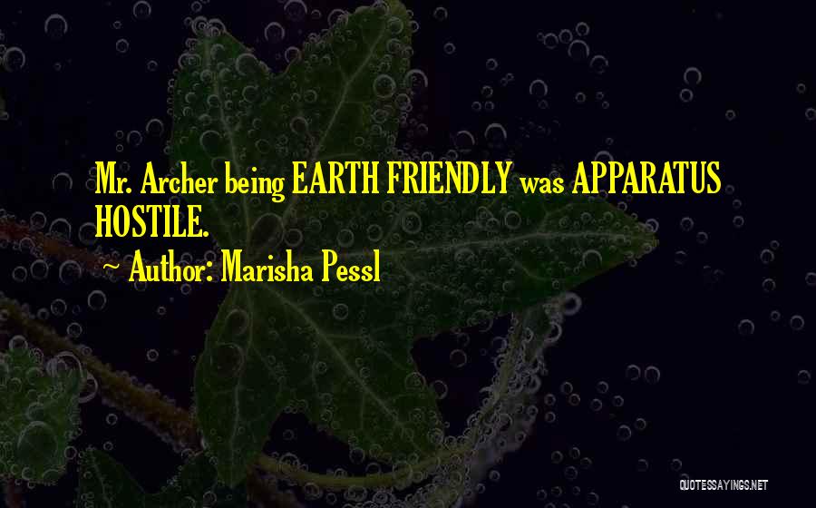 Marisha Pessl Quotes: Mr. Archer Being Earth Friendly Was Apparatus Hostile.