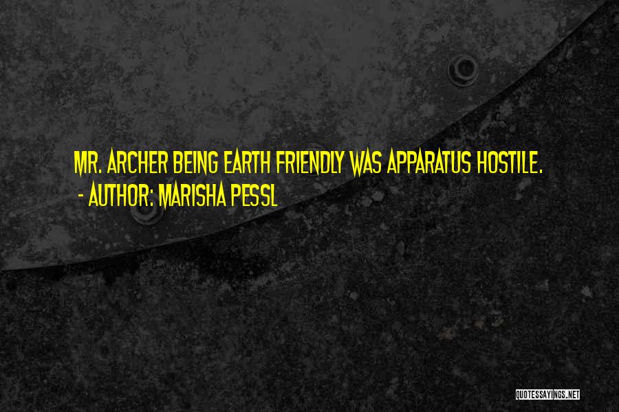 Marisha Pessl Quotes: Mr. Archer Being Earth Friendly Was Apparatus Hostile.