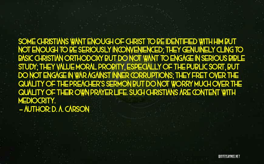 D. A. Carson Quotes: Some Christians Want Enough Of Christ To Be Identified With Him But Not Enough To Be Seriously Inconvenienced; They Genuinely