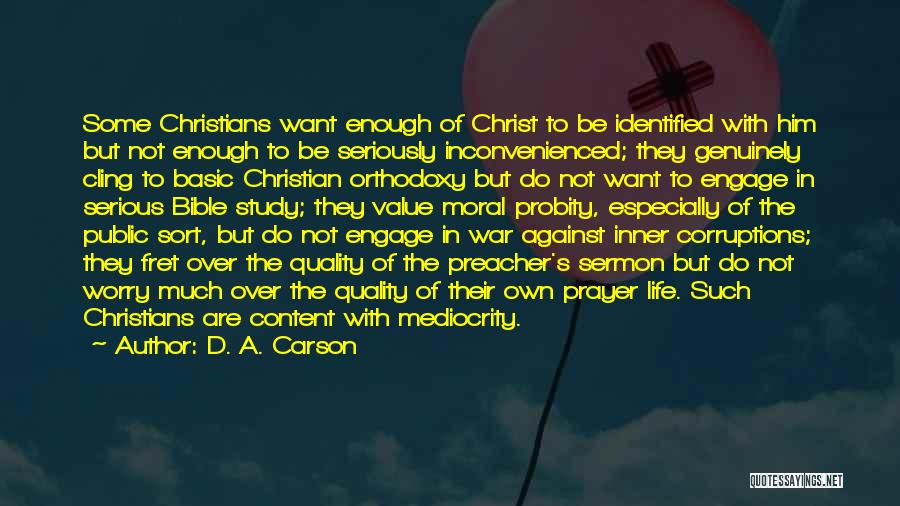 D. A. Carson Quotes: Some Christians Want Enough Of Christ To Be Identified With Him But Not Enough To Be Seriously Inconvenienced; They Genuinely