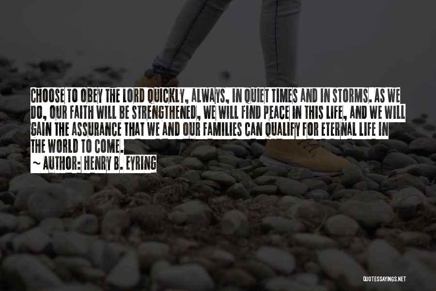 Henry B. Eyring Quotes: Choose To Obey The Lord Quickly, Always, In Quiet Times And In Storms. As We Do, Our Faith Will Be