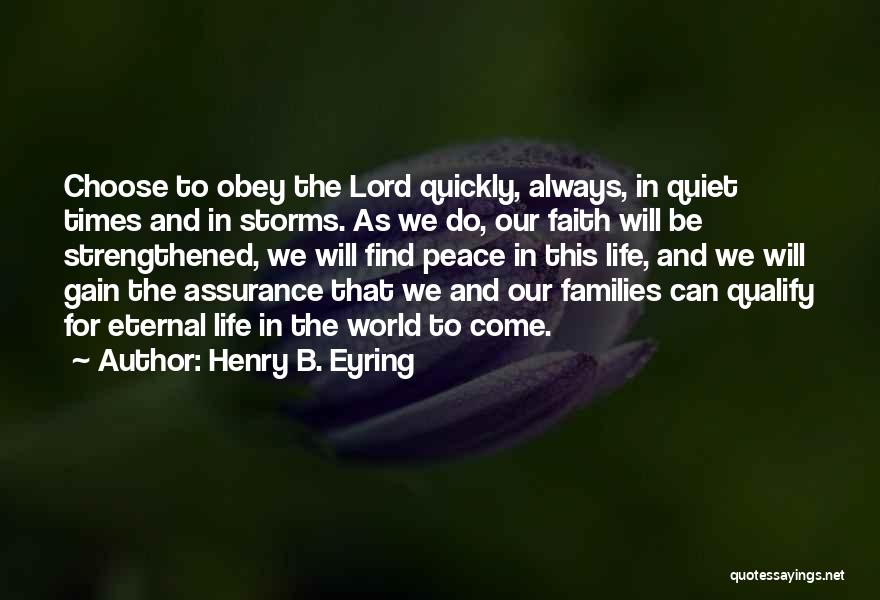 Henry B. Eyring Quotes: Choose To Obey The Lord Quickly, Always, In Quiet Times And In Storms. As We Do, Our Faith Will Be