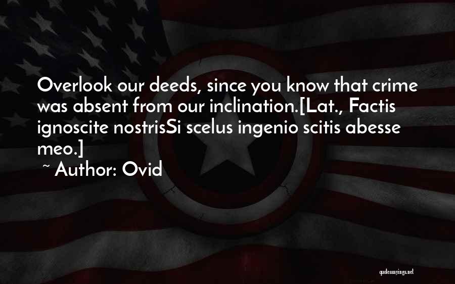 Ovid Quotes: Overlook Our Deeds, Since You Know That Crime Was Absent From Our Inclination.[lat., Factis Ignoscite Nostrissi Scelus Ingenio Scitis Abesse
