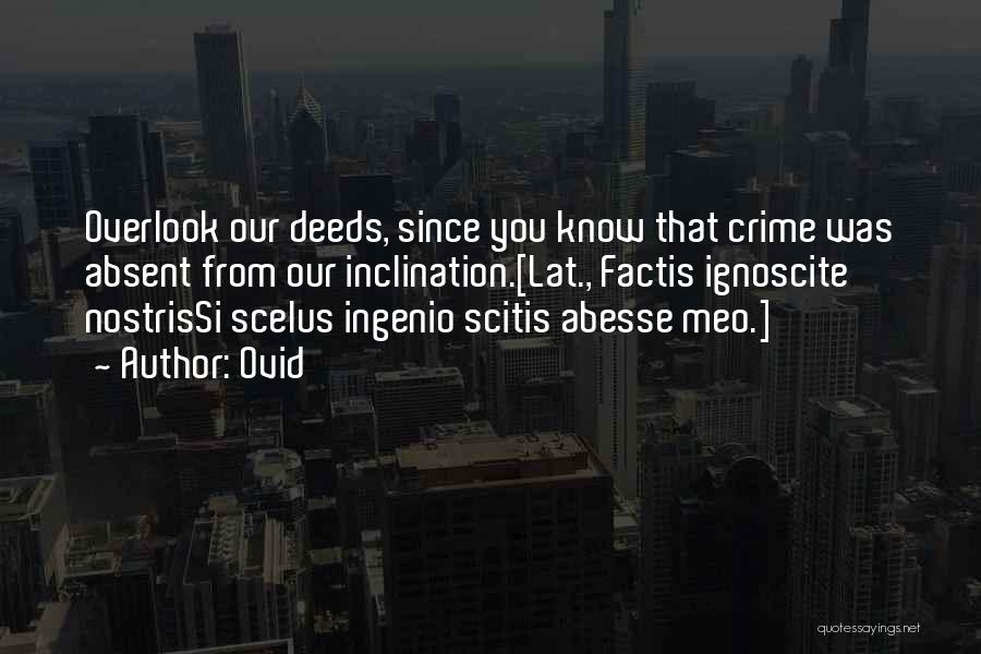 Ovid Quotes: Overlook Our Deeds, Since You Know That Crime Was Absent From Our Inclination.[lat., Factis Ignoscite Nostrissi Scelus Ingenio Scitis Abesse