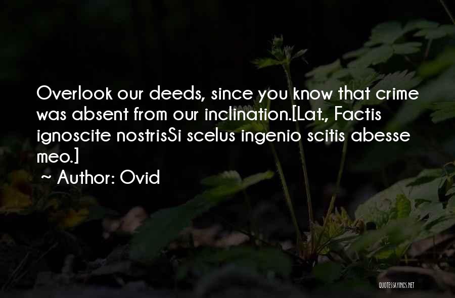 Ovid Quotes: Overlook Our Deeds, Since You Know That Crime Was Absent From Our Inclination.[lat., Factis Ignoscite Nostrissi Scelus Ingenio Scitis Abesse