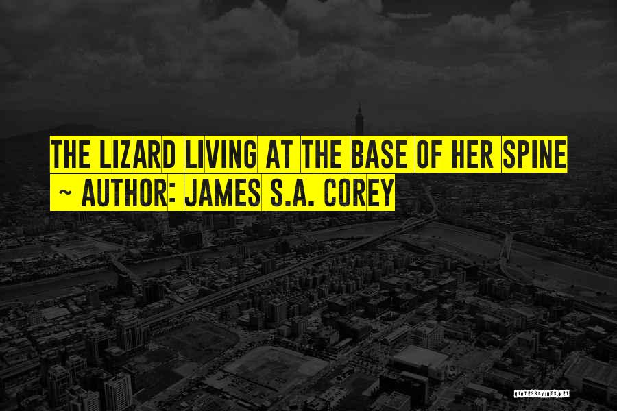 James S.A. Corey Quotes: The Lizard Living At The Base Of Her Spine