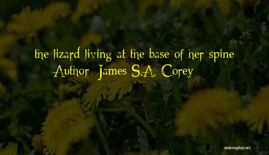 James S.A. Corey Quotes: The Lizard Living At The Base Of Her Spine