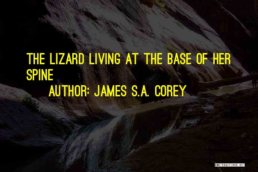 James S.A. Corey Quotes: The Lizard Living At The Base Of Her Spine