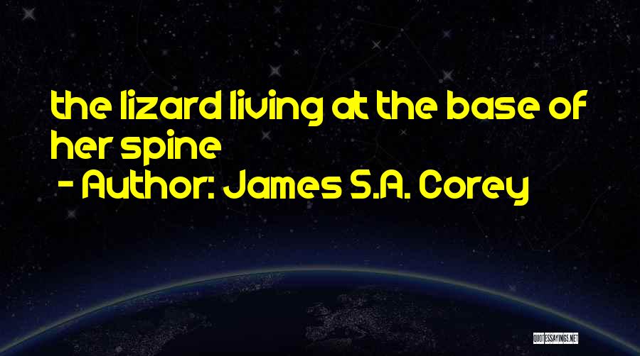 James S.A. Corey Quotes: The Lizard Living At The Base Of Her Spine