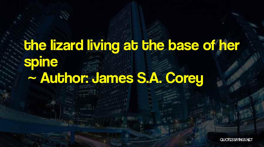 James S.A. Corey Quotes: The Lizard Living At The Base Of Her Spine