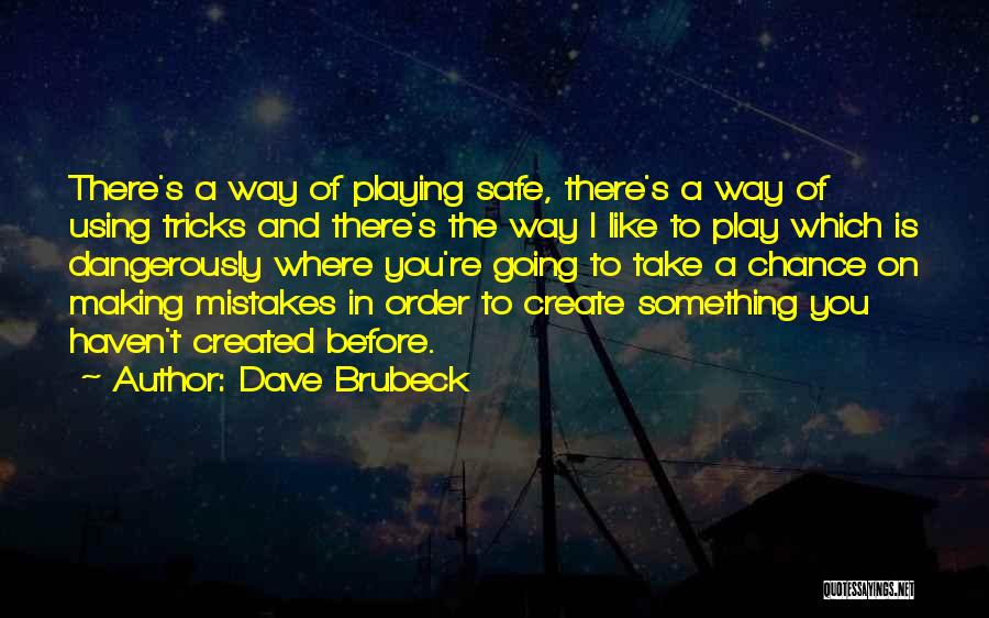 Dave Brubeck Quotes: There's A Way Of Playing Safe, There's A Way Of Using Tricks And There's The Way I Like To Play