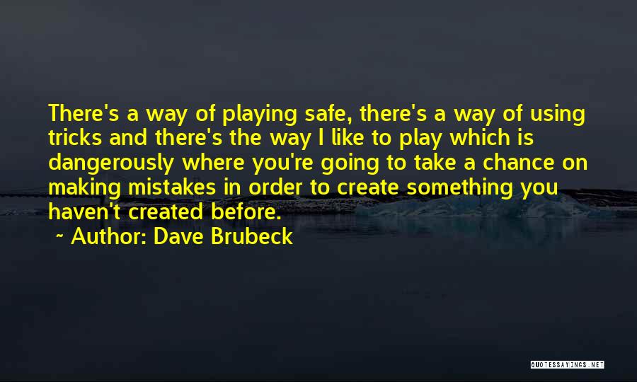 Dave Brubeck Quotes: There's A Way Of Playing Safe, There's A Way Of Using Tricks And There's The Way I Like To Play