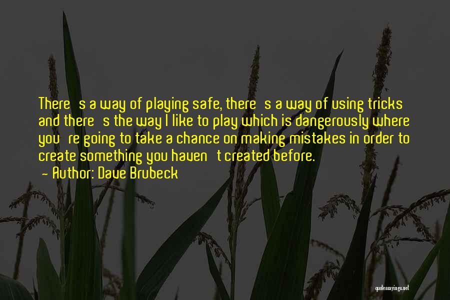 Dave Brubeck Quotes: There's A Way Of Playing Safe, There's A Way Of Using Tricks And There's The Way I Like To Play