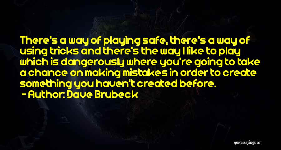 Dave Brubeck Quotes: There's A Way Of Playing Safe, There's A Way Of Using Tricks And There's The Way I Like To Play